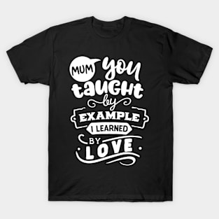 Mum you taught by example T-Shirt